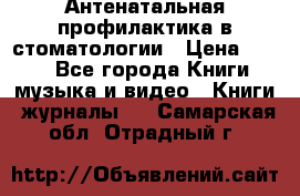 Антенатальная профилактика в стоматологии › Цена ­ 298 - Все города Книги, музыка и видео » Книги, журналы   . Самарская обл.,Отрадный г.